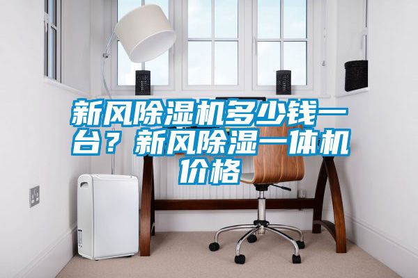 新風(fēng)除濕機(jī)多少錢一臺(tái)？新風(fēng)除濕一體機(jī)價(jià)格