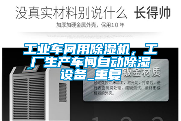 工業(yè)車間用除濕機，工廠生產(chǎn)車間自動除濕設備_重復
