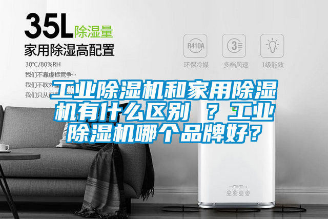 工業(yè)除濕機(jī)和家用除濕機(jī)有什么區(qū)別 ？工業(yè)除濕機(jī)哪個(gè)品牌好？