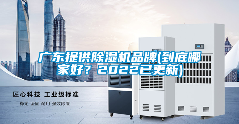 廣東提供除濕機(jī)品牌(到底哪家好？2022已更新)