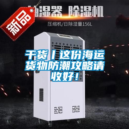干貨丨這份海運(yùn)貨物防潮攻略請(qǐng)收好！