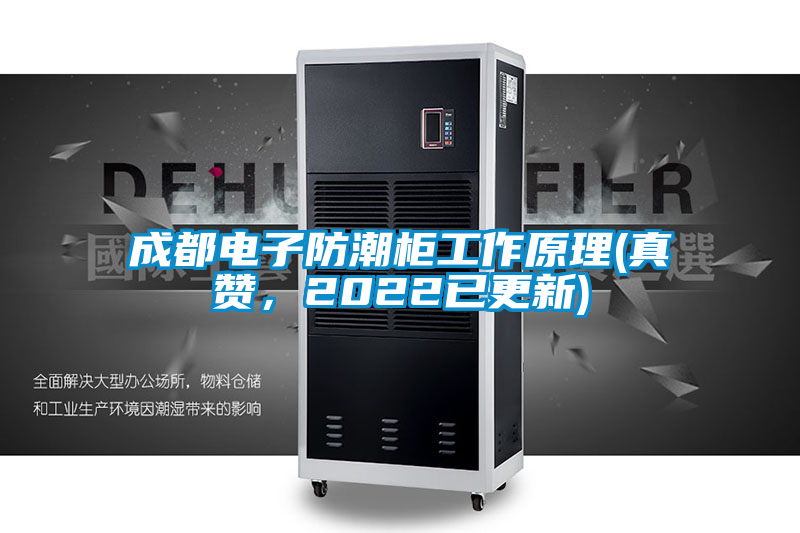 成都電子防潮柜工作原理(真贊，2022已更新)