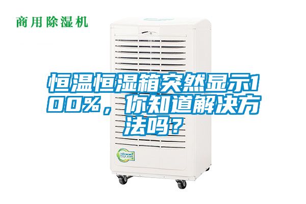 恒溫恒濕箱突然顯示100%，你知道解決方法嗎？