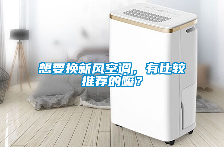 想要換新風(fēng)空調(diào)，有比較推薦的嘛？