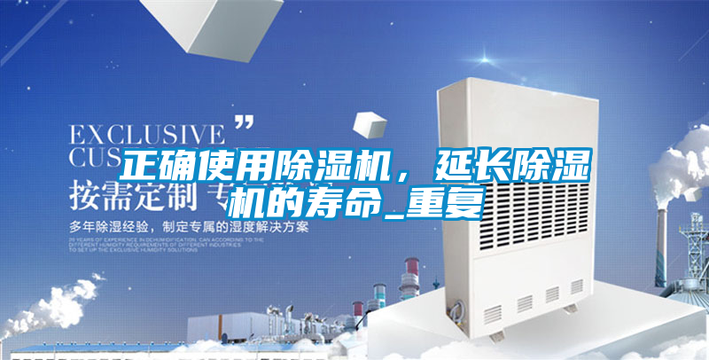 正確使用除濕機(jī)，延長(zhǎng)除濕機(jī)的壽命_重復(fù)