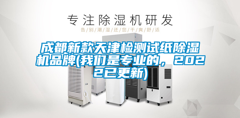成都新款天津檢測(cè)試紙除濕機(jī)品牌(我們是專業(yè)的，2022已更新)