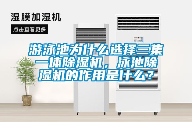 游泳池為什么選擇三集一體除濕機，泳池除濕機的作用是什么？