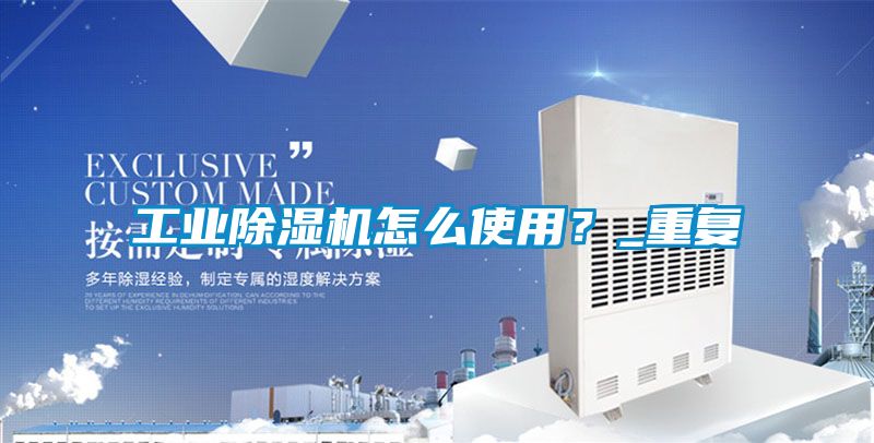 工業(yè)除濕機(jī)怎么使用？_重復(fù)