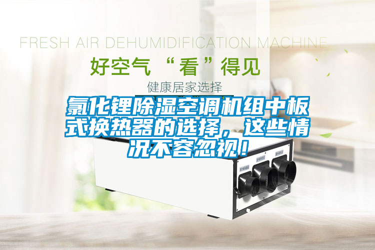 氯化鋰除濕空調(diào)機(jī)組中板式換熱器的選擇，這些情況不容忽視！