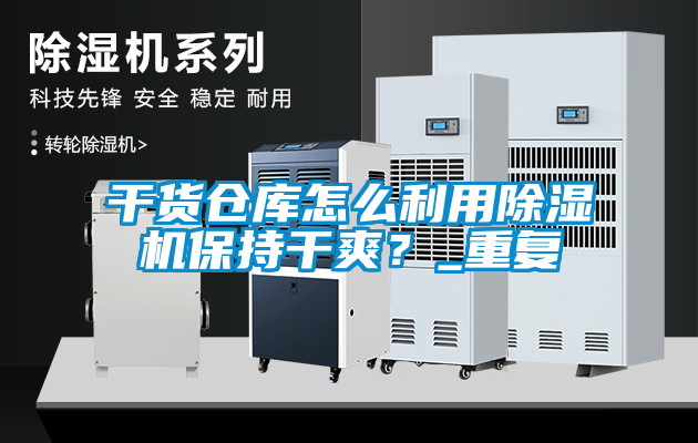干貨倉(cāng)庫(kù)怎么利用除濕機(jī)保持干爽？_重復(fù)