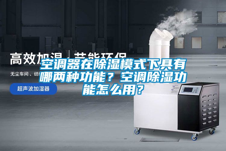 空調(diào)器在除濕模式下具有哪兩種功能？空調(diào)除濕功能怎么用？