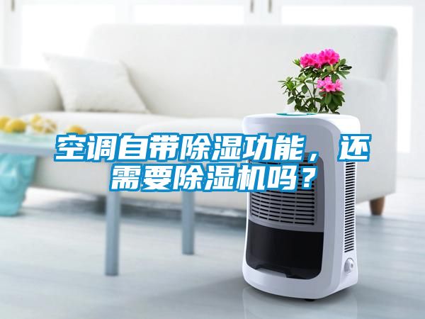 空調(diào)自帶除濕功能，還需要除濕機嗎？