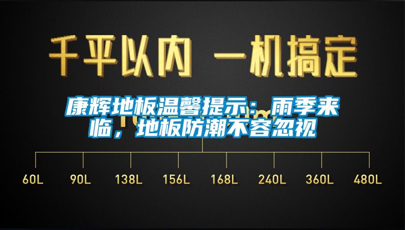 康輝地板溫馨提示：雨季來(lái)臨，地板防潮不容忽視