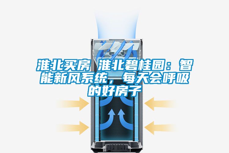 淮北買房│淮北碧桂園：智能新風(fēng)系統(tǒng)，每天會(huì)呼吸的好房子