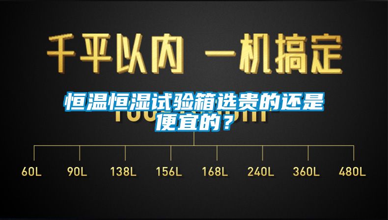 恒溫恒濕試驗(yàn)箱選貴的還是便宜的？