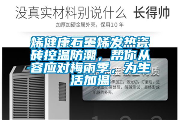 烯健康石墨烯發(fā)熱瓷磚控溫防潮，幫你從容應對梅雨季，為生活加溫