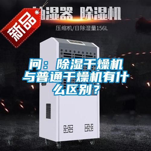問：除濕干燥機(jī)與普通干燥機(jī)有什么區(qū)別？