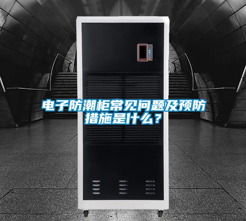 電子防潮柜常見(jiàn)問(wèn)題及預(yù)防措施是什么？