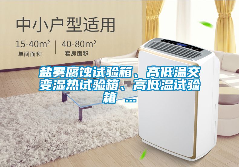 鹽霧腐蝕試驗(yàn)箱、高低溫交變濕熱試驗(yàn)箱、高低溫試驗(yàn)箱 ...