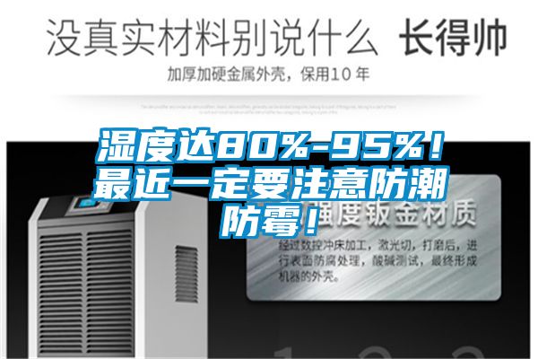 濕度達(dá)80%-95%！最近一定要注意防潮防霉！