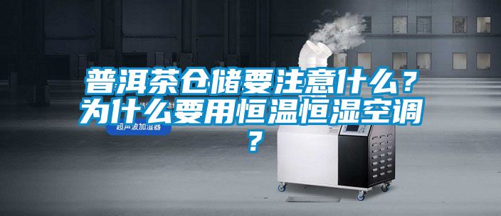 普洱茶倉(cāng)儲(chǔ)要注意什么？為什么要用恒溫恒濕空調(diào)？