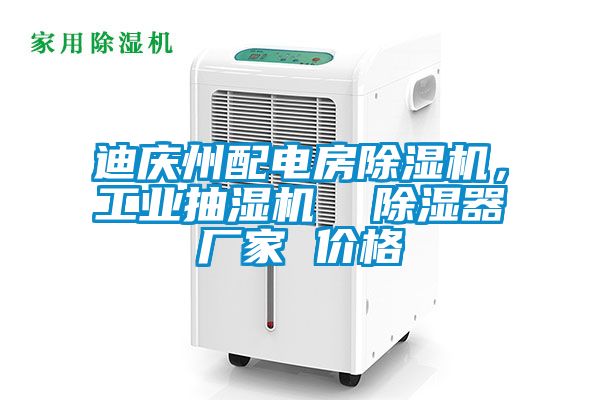 迪慶州配電房除濕機，工業(yè)抽濕機  除濕器廠家 價格