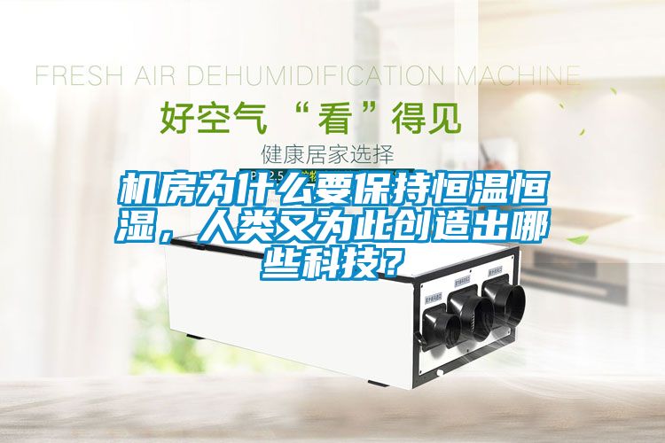 機(jī)房為什么要保持恒溫恒濕，人類又為此創(chuàng)造出哪些科技？