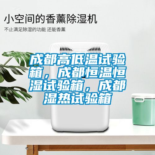 成都高低溫試驗(yàn)箱，成都恒溫恒濕試驗(yàn)箱，成都濕熱試驗(yàn)箱