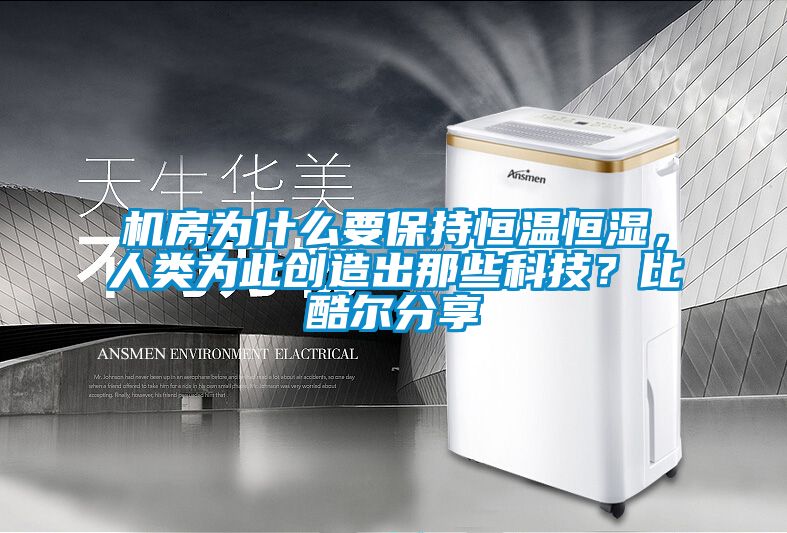 機(jī)房為什么要保持恒溫恒濕，人類為此創(chuàng)造出那些科技？比酷爾分享