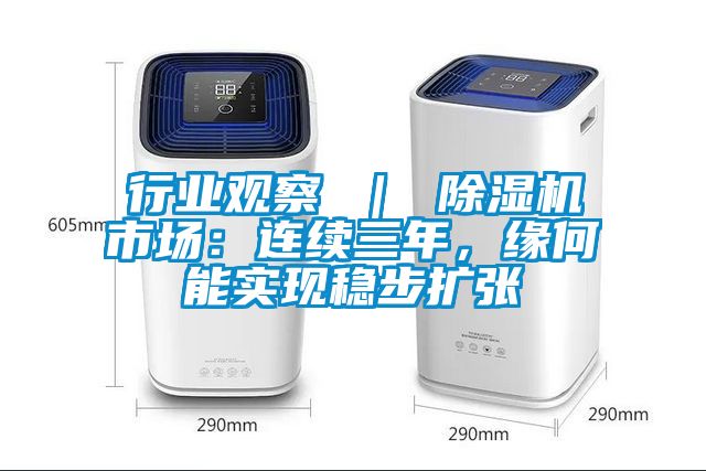 行業(yè)觀察 ｜ 除濕機(jī)市場(chǎng)：連續(xù)三年，緣何能實(shí)現(xiàn)穩(wěn)步擴(kuò)張