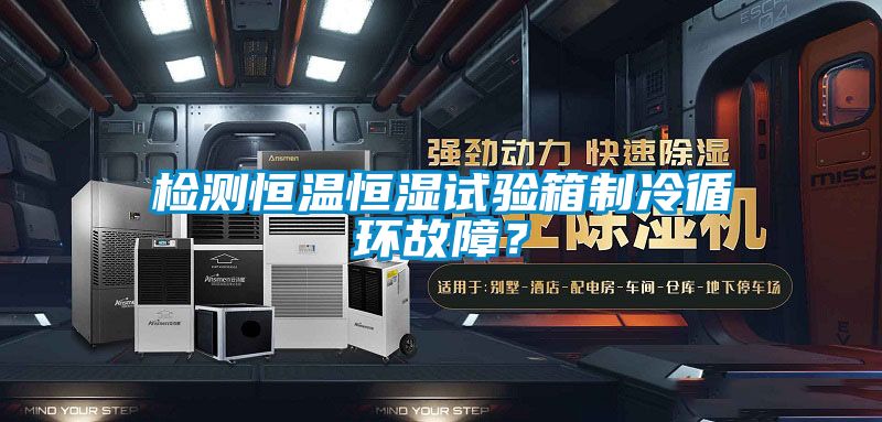 檢測(cè)恒溫恒濕試驗(yàn)箱制冷循環(huán)故障？