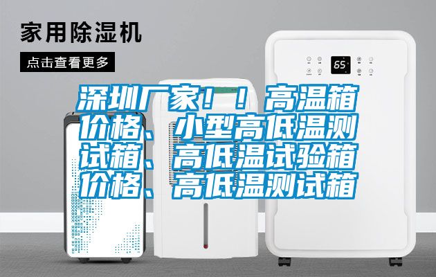 深圳廠家??！高溫箱價格、小型高低溫測試箱、高低溫試驗箱價格、高低溫測試箱