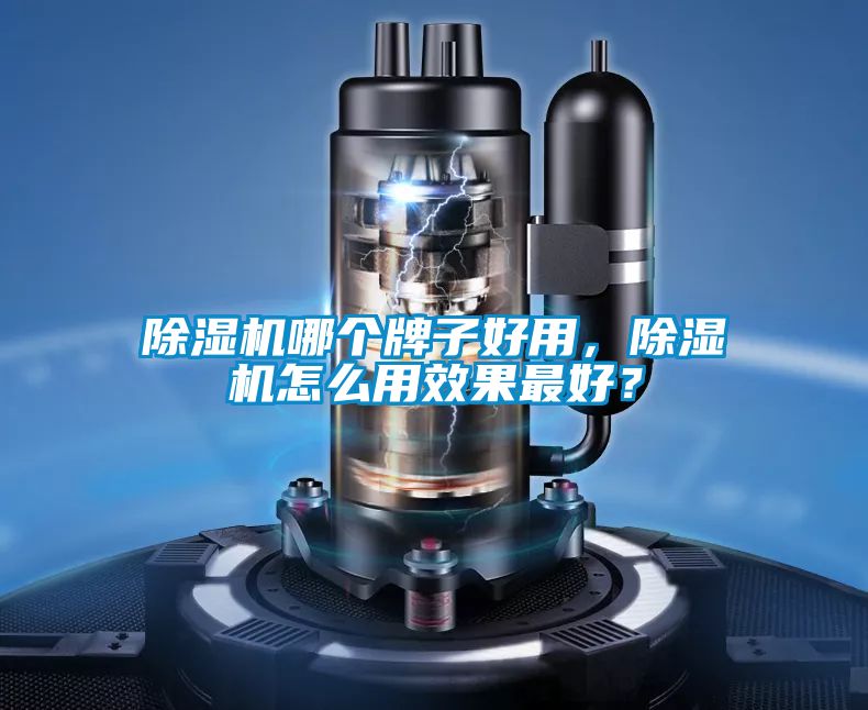 除濕機(jī)哪個牌子好用，除濕機(jī)怎么用效果最好？