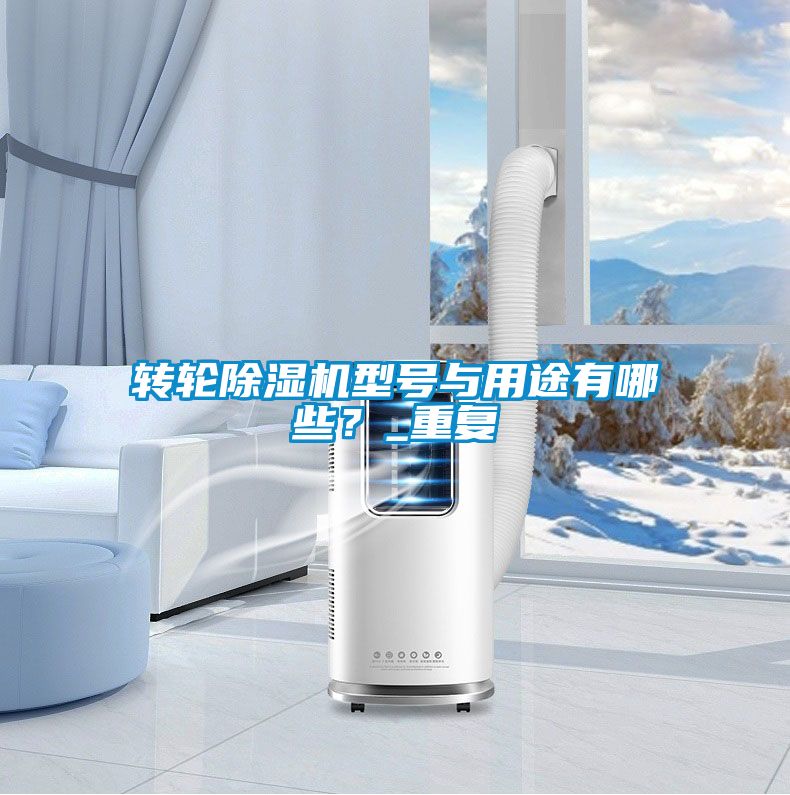 轉(zhuǎn)輪除濕機型號與用途有哪些？_重復(fù)