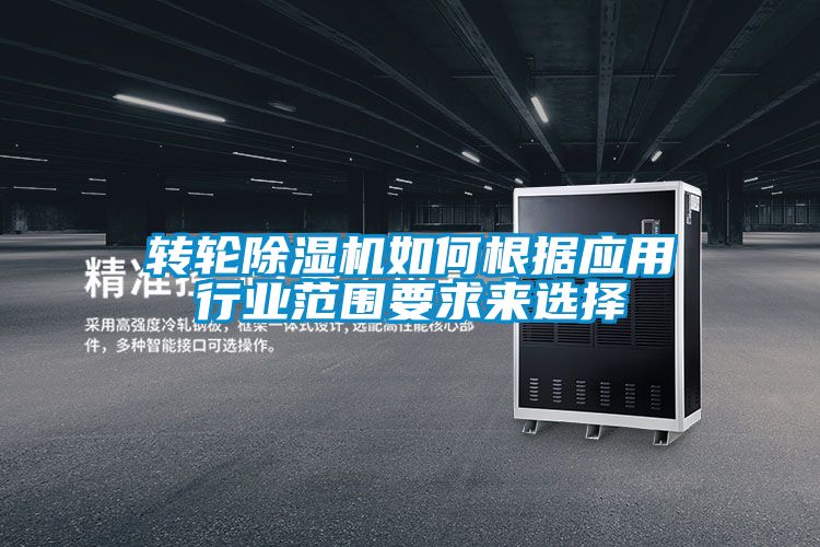 轉輪除濕機如何根據應用行業(yè)范圍要求來選擇