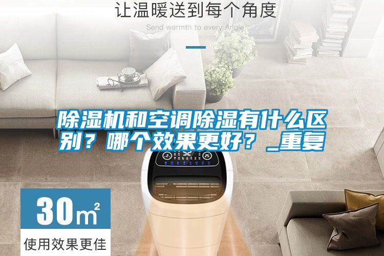 除濕機和空調(diào)除濕有什么區(qū)別？哪個效果更好？_重復(fù)