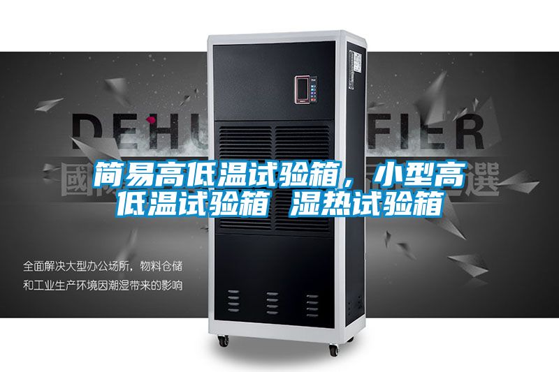 簡易高低溫試驗(yàn)箱，小型高低溫試驗(yàn)箱 濕熱試驗(yàn)箱