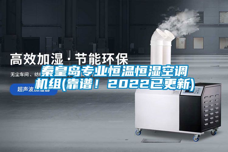 秦皇島專業(yè)恒溫恒濕空調(diào)機組(靠譜！2022已更新)