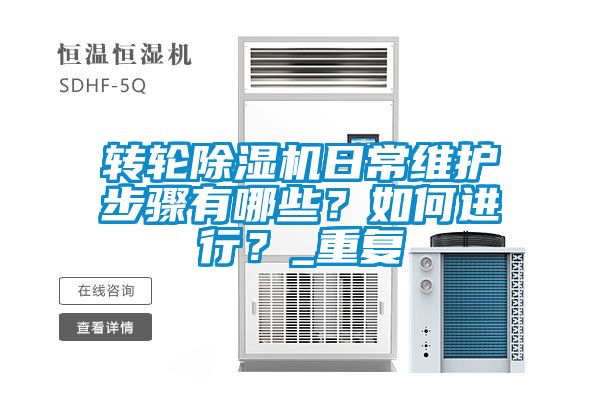 轉(zhuǎn)輪除濕機(jī)日常維護(hù)步驟有哪些？如何進(jìn)行？_重復(fù)