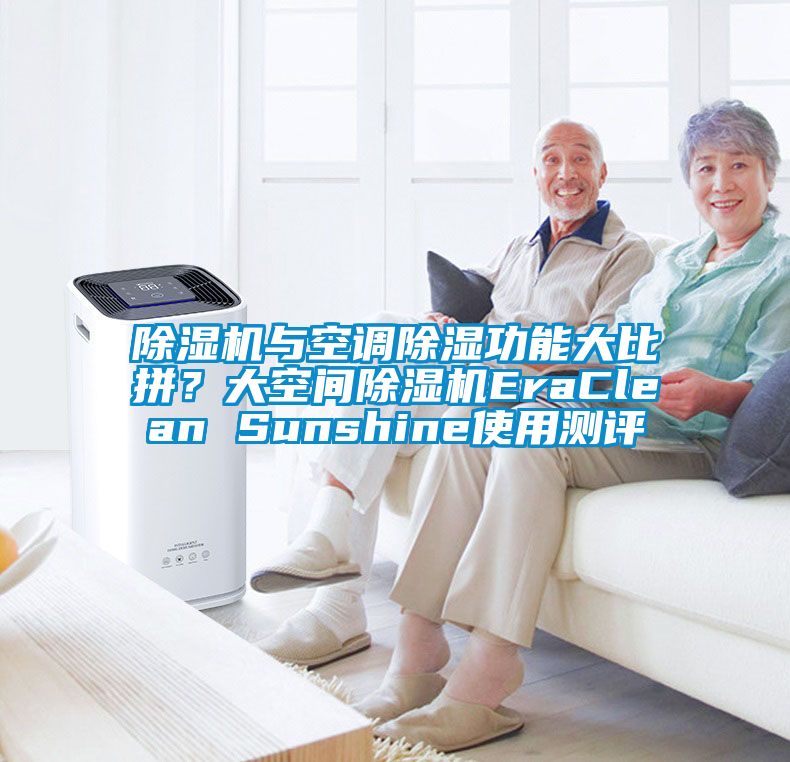 除濕機與空調(diào)除濕功能大比拼？大空間除濕機EraClean Sunshine使用測評