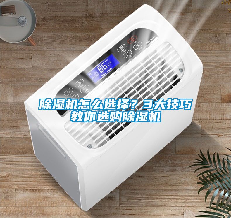 除濕機(jī)怎么選擇？3大技巧教你選購(gòu)除濕機(jī)