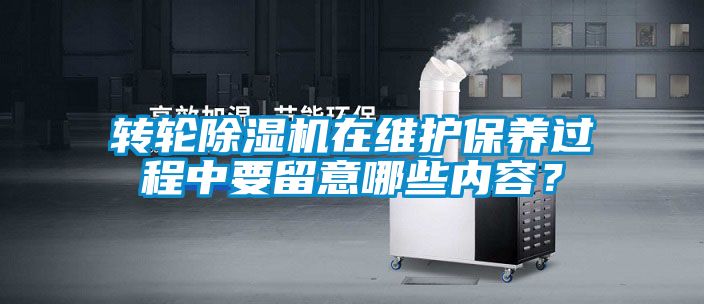 轉(zhuǎn)輪除濕機(jī)在維護(hù)保養(yǎng)過(guò)程中要留意哪些內(nèi)容？
