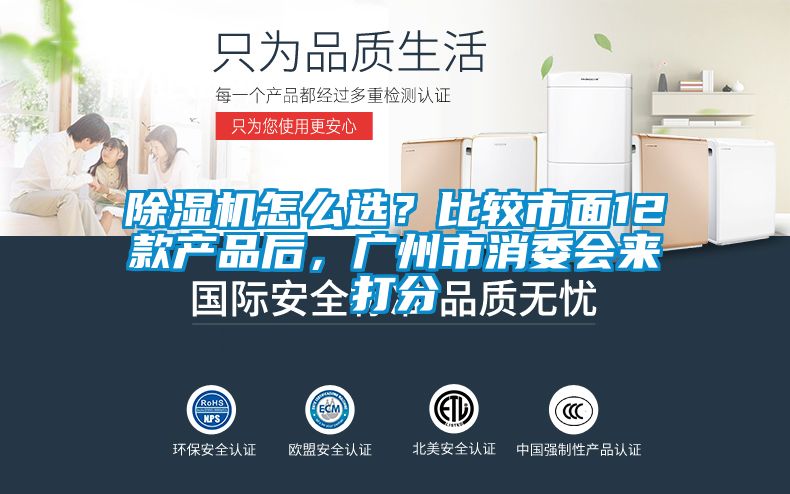 除濕機怎么選？比較市面12款產(chǎn)品后，廣州市消委會來打分