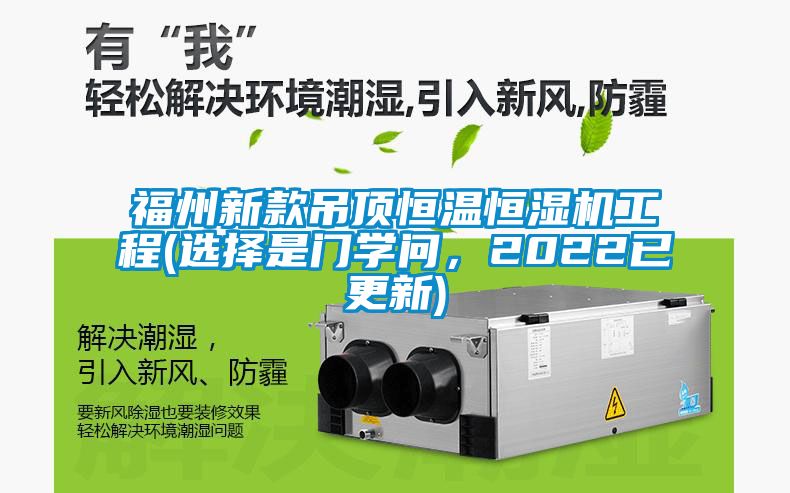 福州新款吊頂恒溫恒濕機(jī)工程(選擇是門學(xué)問，2022已更新)