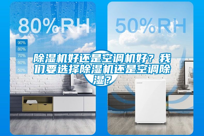 除濕機好還是空調(diào)機好？我們要選擇除濕機還是空調(diào)除濕？