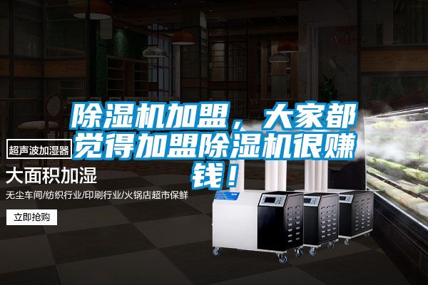 除濕機(jī)加盟，大家都覺得加盟除濕機(jī)很賺錢！