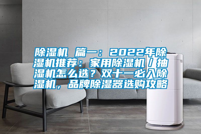 除濕機 篇一：2022年除濕機推薦：家用除濕機／抽濕機怎么選？雙十一必入除濕機，品牌除濕器選購攻略