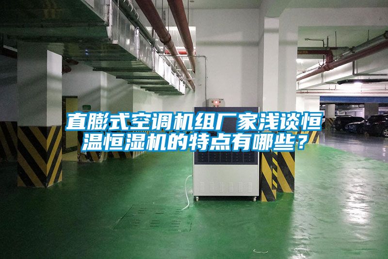 直膨式空調(diào)機(jī)組廠家淺談恒溫恒濕機(jī)的特點(diǎn)有哪些？