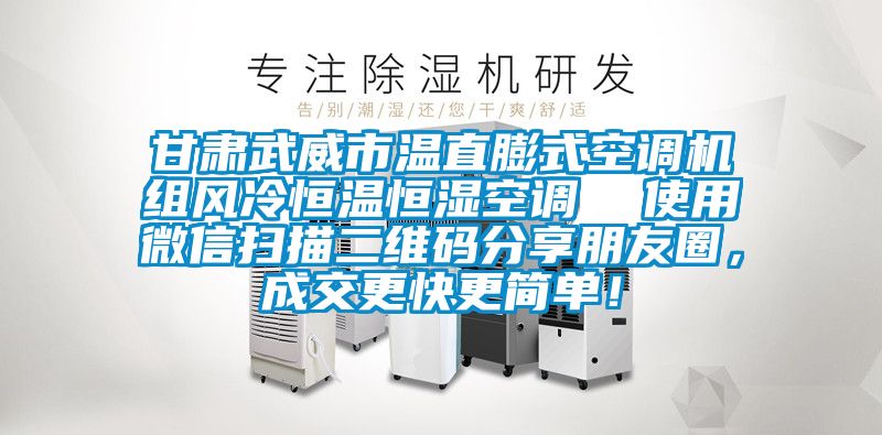 甘肅武威市溫直膨式空調(diào)機(jī)組風(fēng)冷恒溫恒濕空調(diào)  使用微信掃描二維碼分享朋友圈，成交更快更簡(jiǎn)單！