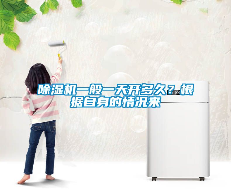 除濕機(jī)一般一天開多久？根據(jù)自身的情況來